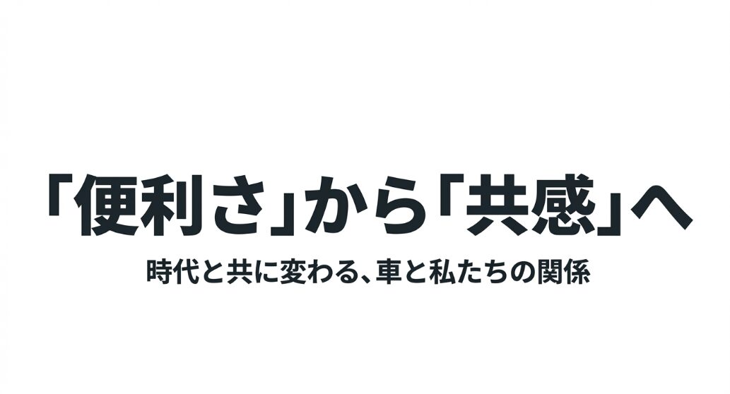 時代と共に変わる車と私たちの関係性について、「便利さ」から「共感」へのシフトを説明するスライド